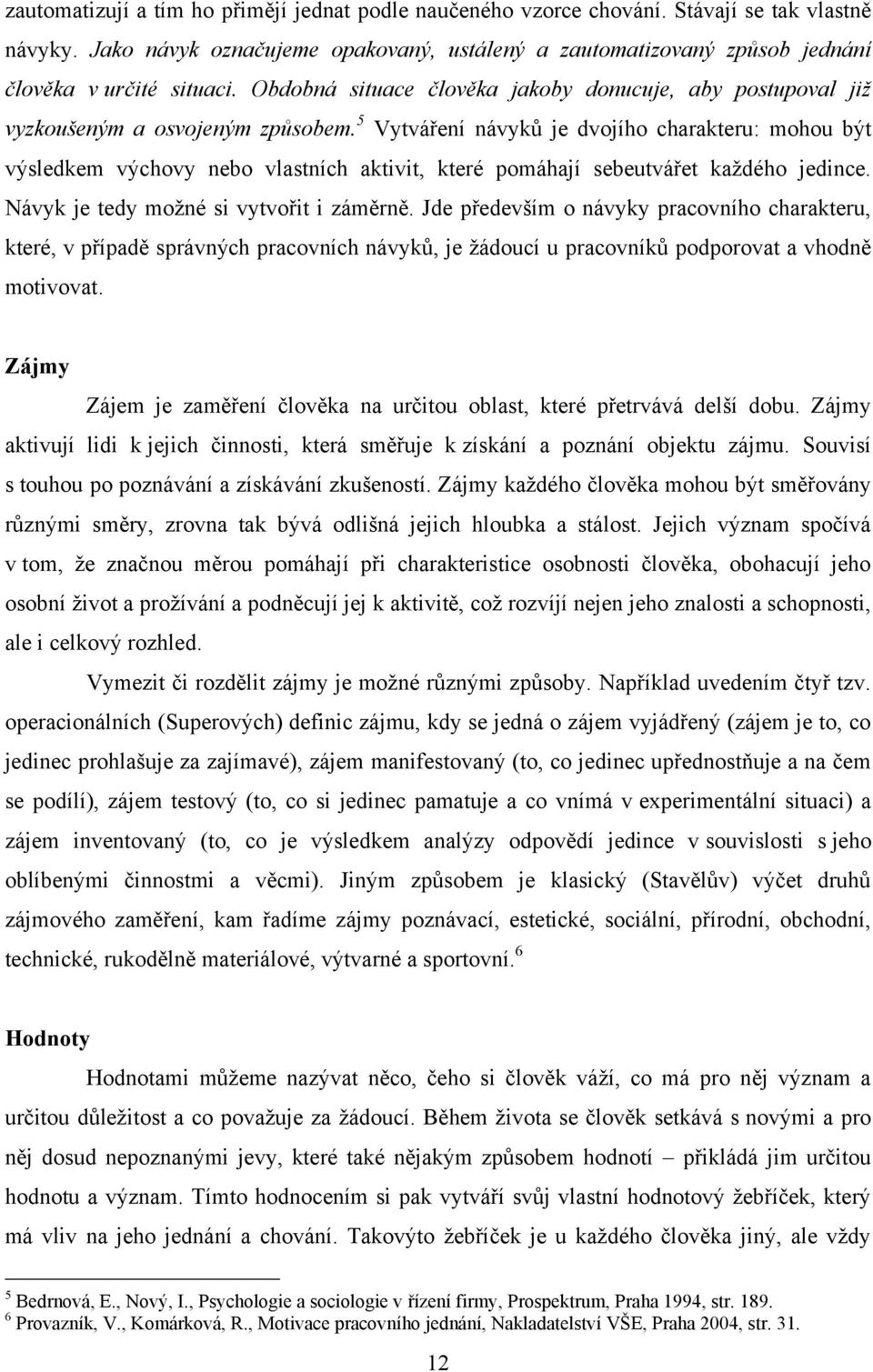 5 Vytváření návyků je dvojího charakteru: mohou být výsledkem výchovy nebo vlastních aktivit, které pomáhají sebeutvářet kaţdého jedince. Návyk je tedy moţné si vytvořit i záměrně.