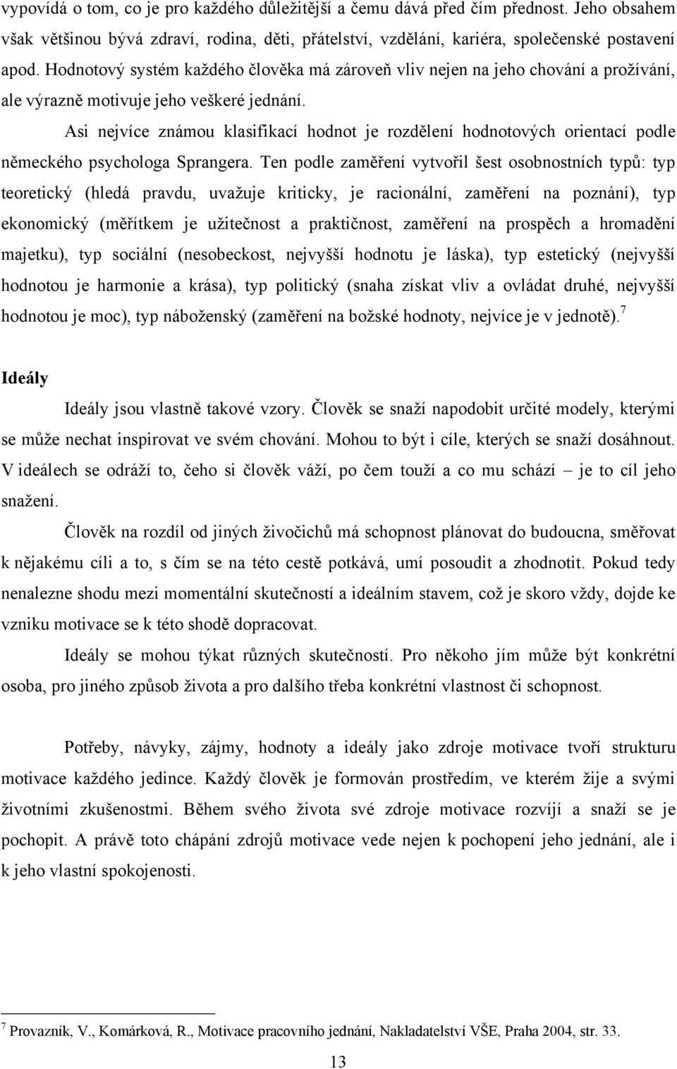 Asi nejvíce známou klasifikací hodnot je rozdělení hodnotových orientací podle německého psychologa Sprangera.