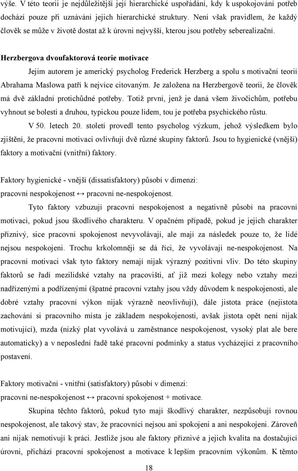 Herzbergova dvoufaktorová teorie motivace Jejím autorem je americký psycholog Frederick Herzberg a spolu s motivační teorií Abrahama Maslowa patří k nejvíce citovaným.