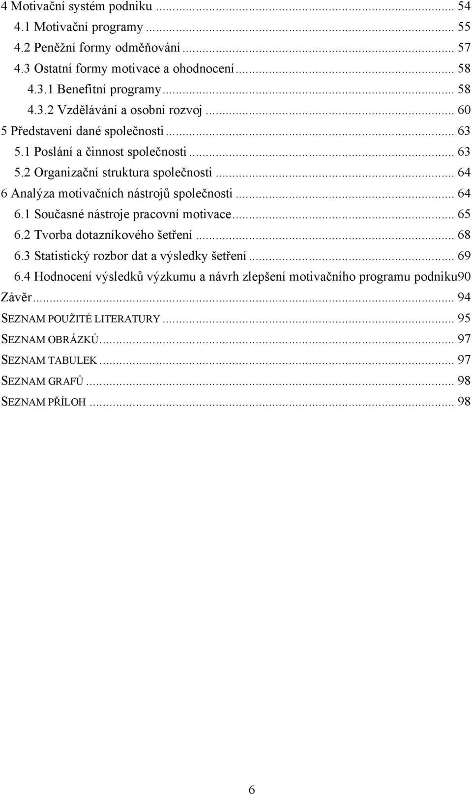 .. 65 6.2 Tvorba dotazníkového šetření... 68 6.3 Statistický rozbor dat a výsledky šetření... 69 6.