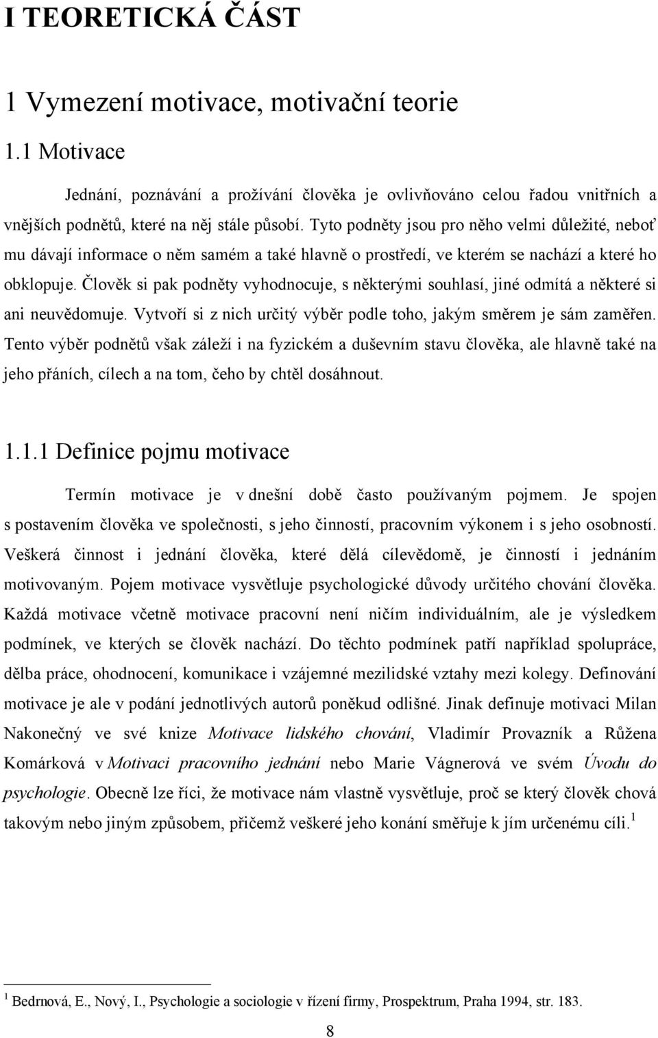 Člověk si pak podněty vyhodnocuje, s některými souhlasí, jiné odmítá a některé si ani neuvědomuje. Vytvoří si z nich určitý výběr podle toho, jakým směrem je sám zaměřen.