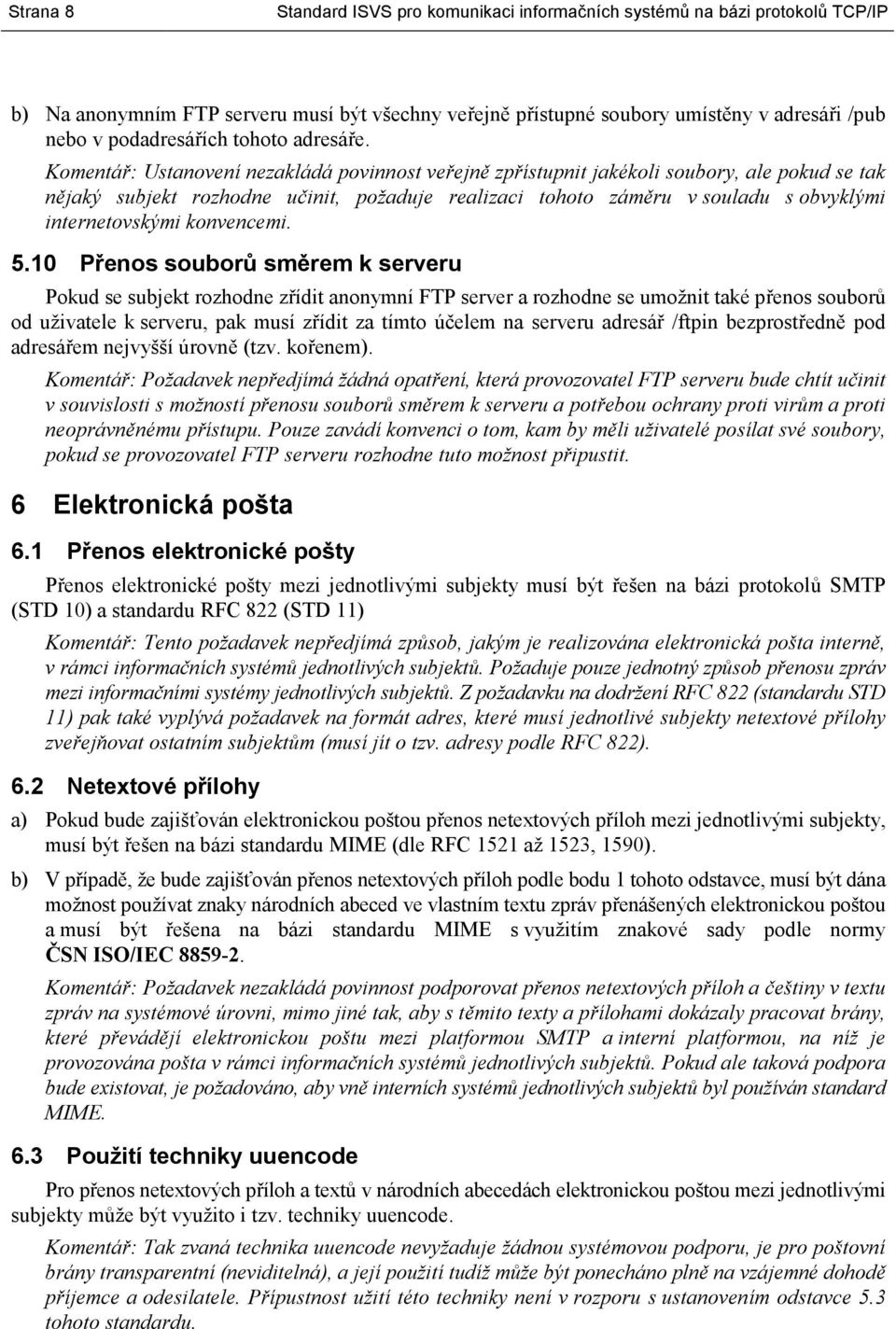 Komentář: Ustanovení nezakládá povinnost veřejně zpřístupnit jakékoli soubory, ale pokud se tak nějaký subjekt rozhodne učinit, požaduje realizaci tohoto záměru v souladu s obvyklými internetovskými