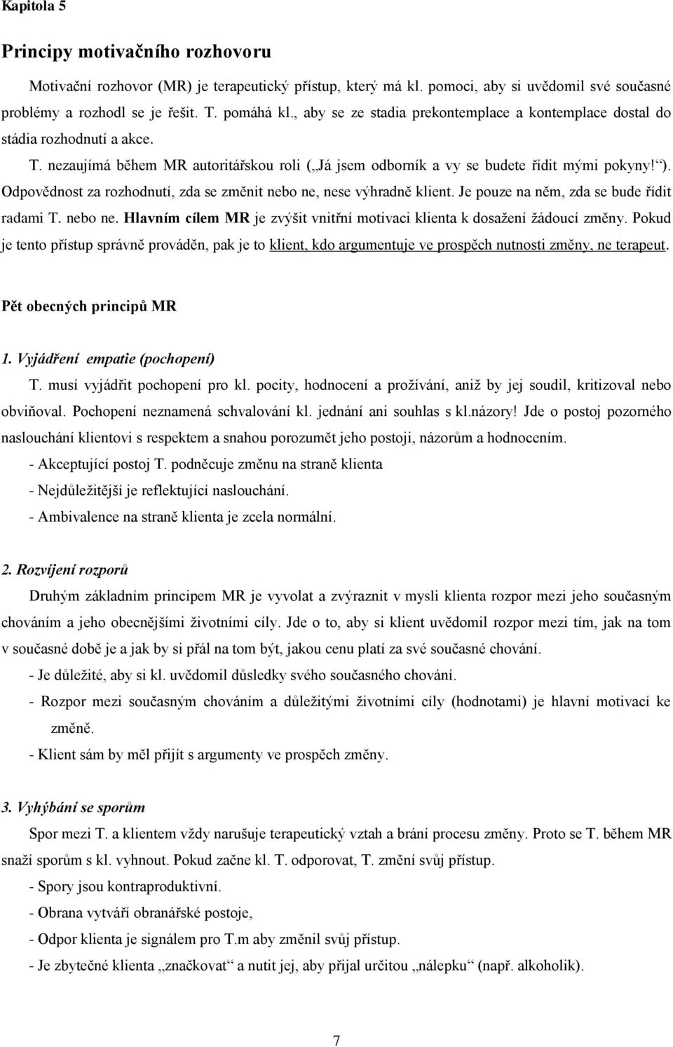 Odpovědnost za rozhodnutí, zda se změnit nebo ne, nese výhradně klient. Je pouze na něm, zda se bude řídit radami T. nebo ne. Hlavním cílem MR je zvýšit vnitřní motivaci klienta k dosažení žádoucí změny.