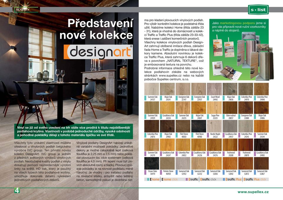 Všechny kolekce vinylových podlah Design- Art zahrnují oblíbené imitace dřeva, základní řada Home a Traffic je doplněna o lákavé dekory kamene.