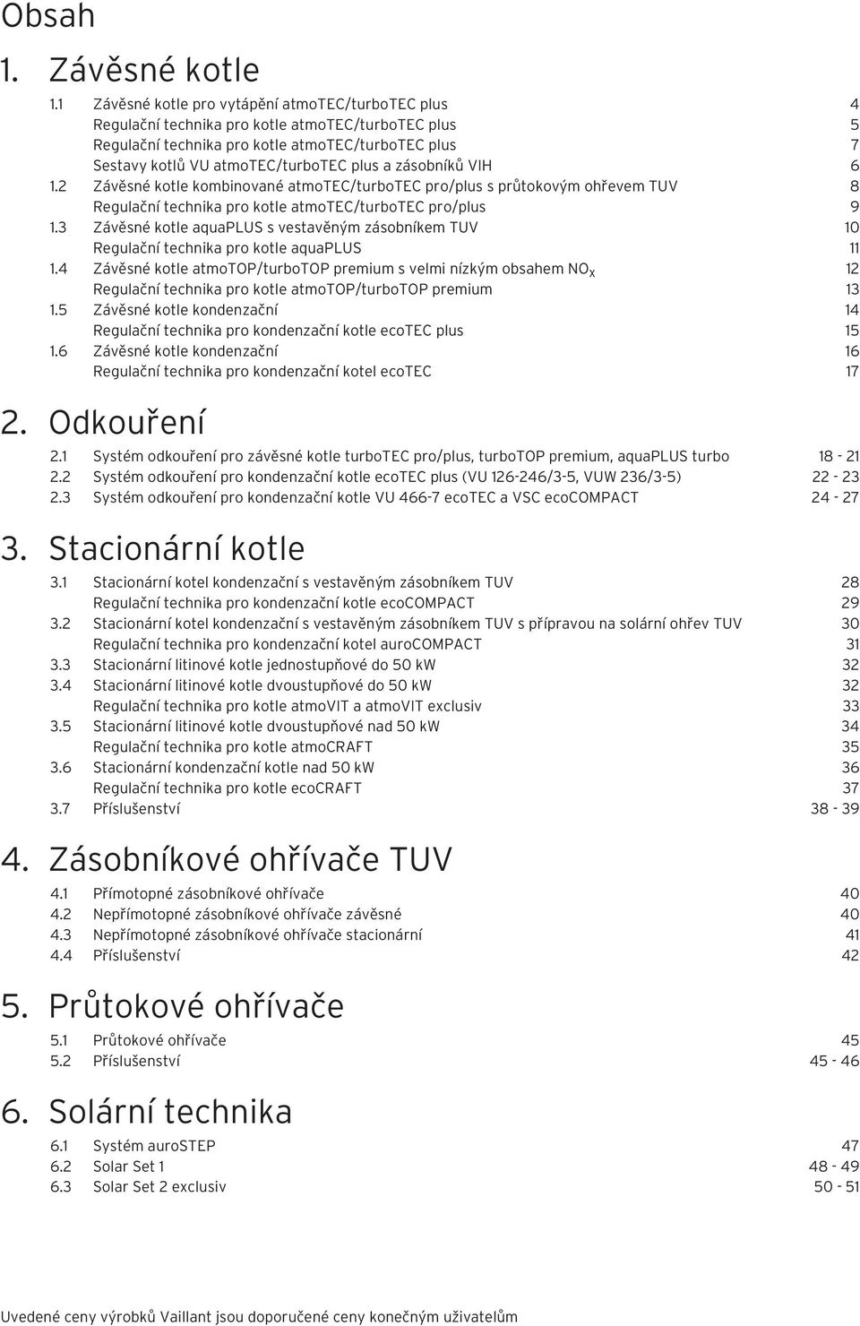 zásobníků VIH 6 1.2 Závěsné kotle kombinované atmotec/turbotec pro/plus s průtokovým ohřevem TUV 8 Regulační technika pro kotle atmotec/turbotec pro/plus 9 1.