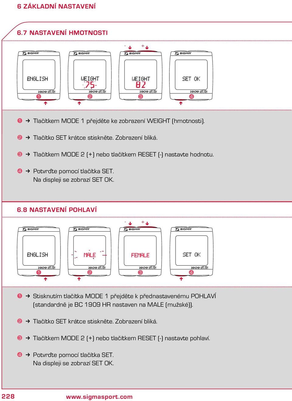 8 NASTAVENÍ POHLAVÍ - + 1 2 3 4 1 k Stiskutím tlačítka MODE 1 přejděte k předastaveému POHLAVÍ (stadardě je astave a MALE (mužské)).