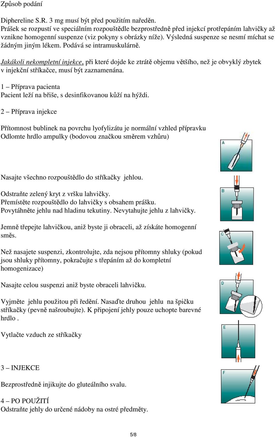 Výsledná suspenze se nesmí míchat se žádným jiným lékem. Podává se intramuskulárně.