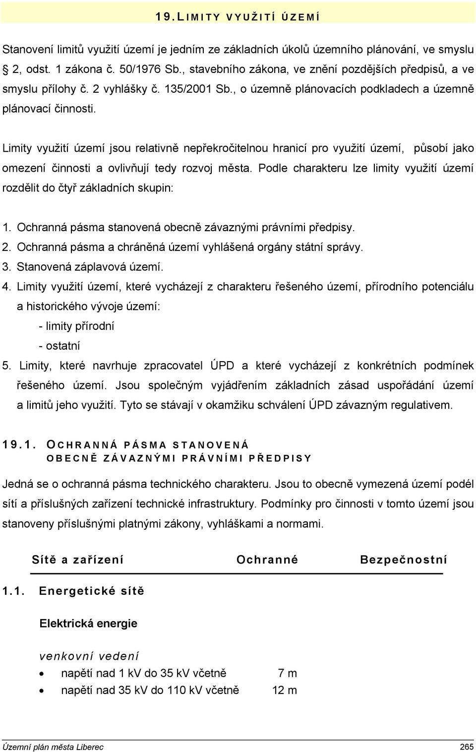 Limity využití území jsou relativně nepřekročitelnou hranicí pro využití území, působí jako omezení činnosti a ovlivňují tedy rozvoj města.