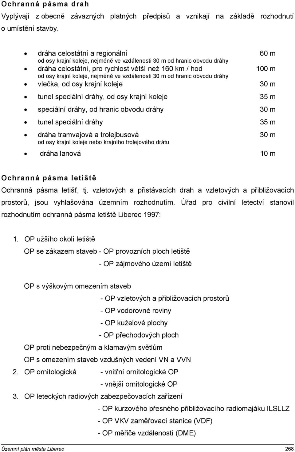 ve vzdálenosti 30 m od hranic obvodu dráhy vlečka, od osy krajní koleje 30 m tunel speciální dráhy, od osy krajní koleje 35 m speciální dráhy, od hranic obvodu dráhy 30 m tunel speciální dráhy 35 m