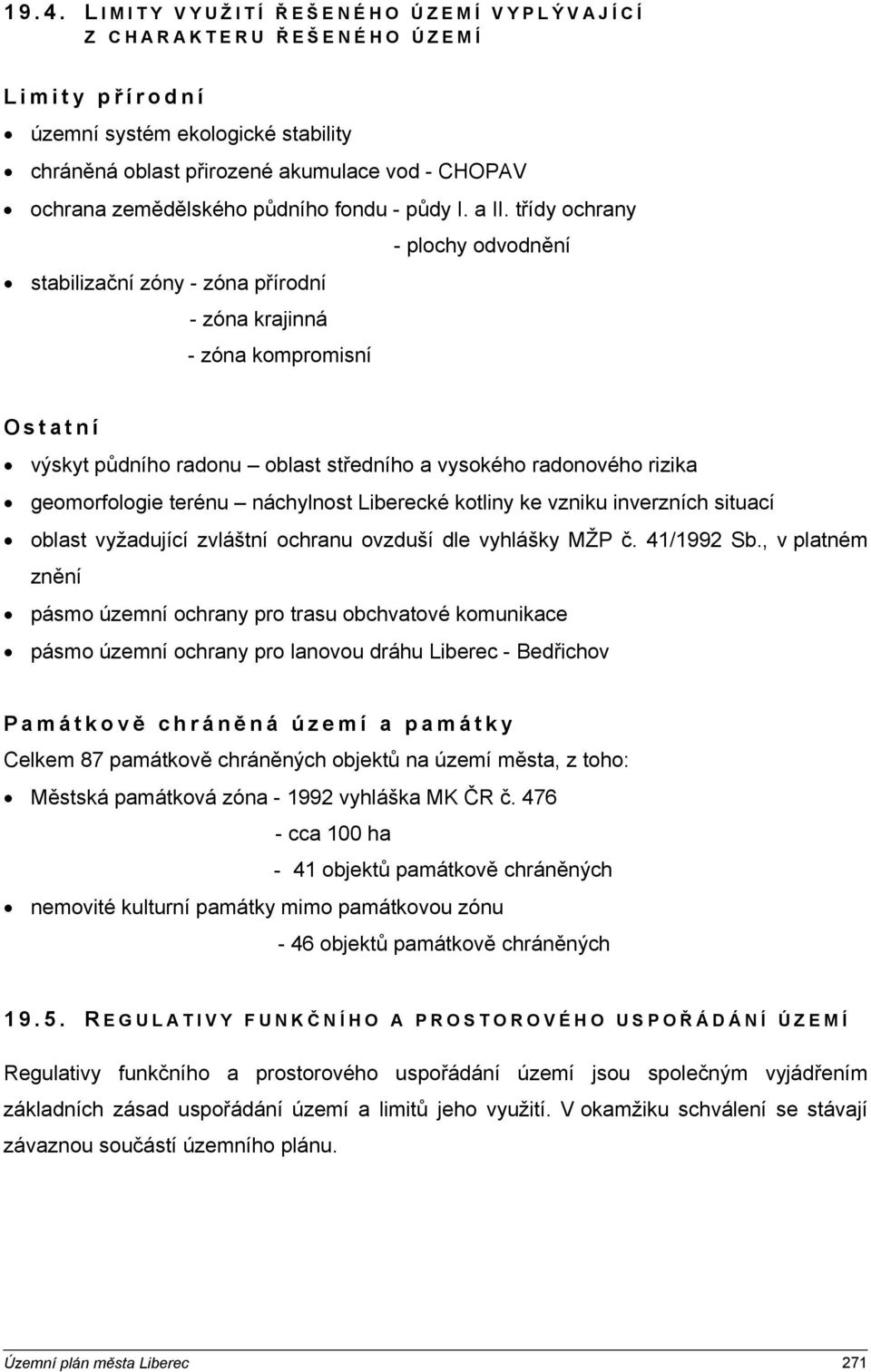 třídy ochrany - plochy odvodnění stabilizační zóny - zóna přírodní - zóna krajinná - zóna kompromisní Ostatní výskyt půdního radonu oblast středního a vysokého radonového rizika geomorfologie terénu