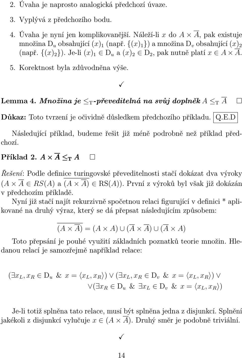 Množina je T -převeditelná na svůj doplněk A T A Důkaz: Toto tvrzení je očividně důsledkem předchozího příkladu. Q.E.D Následující příklad, budeme řešit již méně podrobně než příklad předchozí.