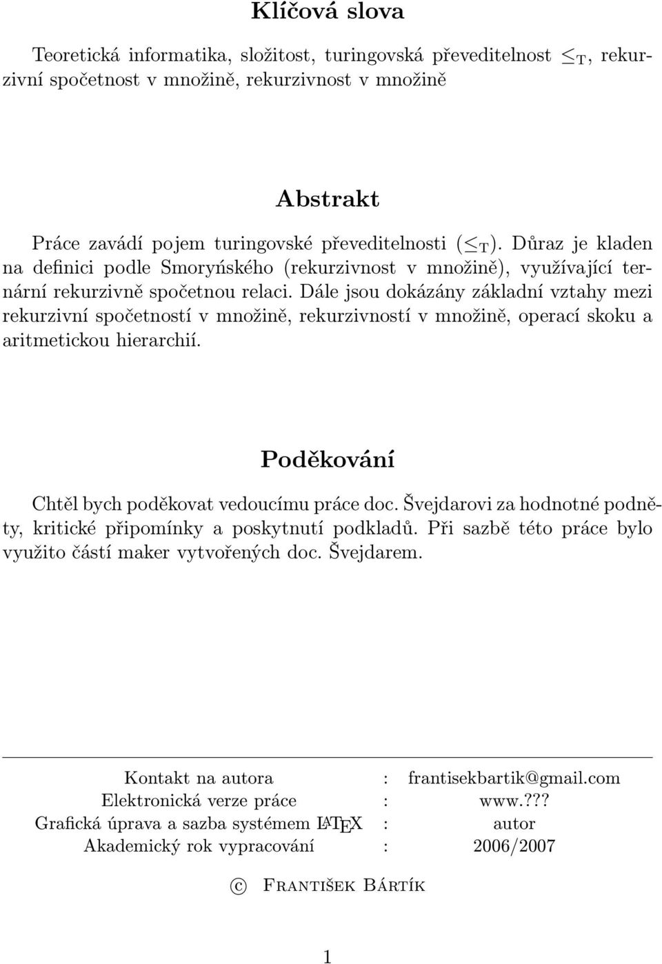 Dále jsou dokázány základní vztahy mezi rekurzivní spočetností v množině, rekurzivností v množině, operací skoku a aritmetickou hierarchií. Poděkování Chtěl bych poděkovat vedoucímu práce doc.