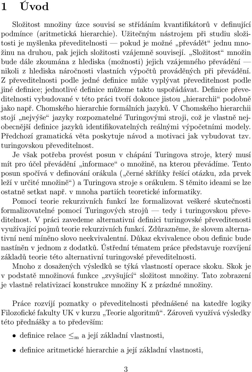 Složitost množin bude dále zkoumána z hlediska (možnosti) jejich vzájemného převádění nikoli z hlediska náročnosti vlastních výpočtů prováděných při převádění.