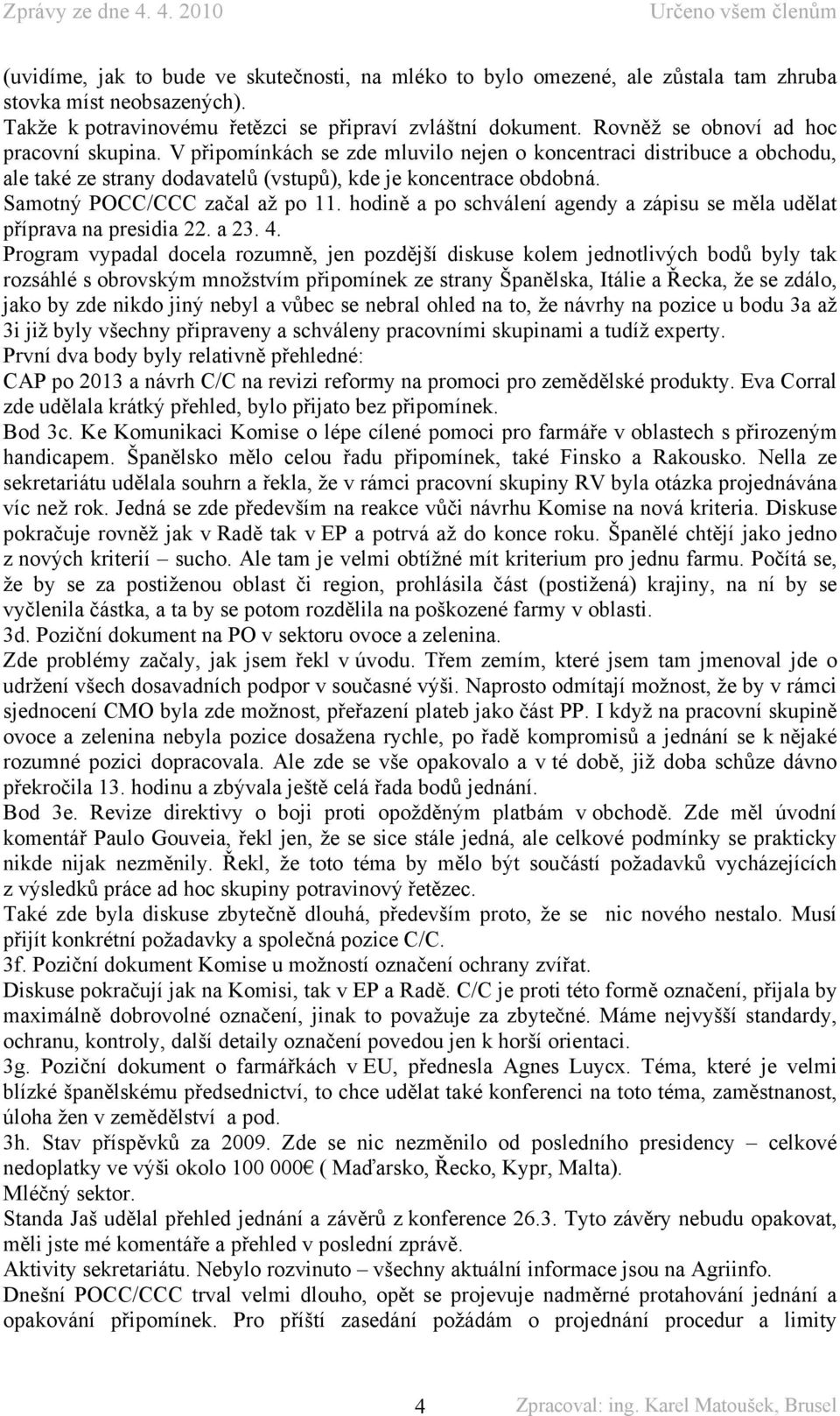 Samotný POCC/CCC začal až po 11. hodině a po schválení agendy a zápisu se měla udělat příprava na presidia 22. a 23. 4.