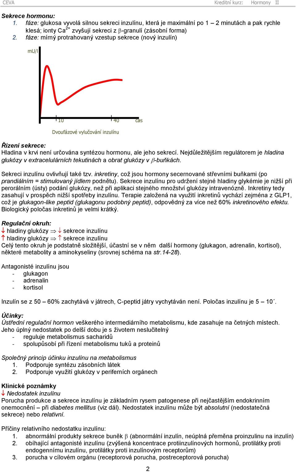 Nejdůležitějším regulátorem je hladina glukózy v extracelulárních tekutinách a obrat glukózy v -buňkách. Sekreci inzulínu ovlivňují také tzv.