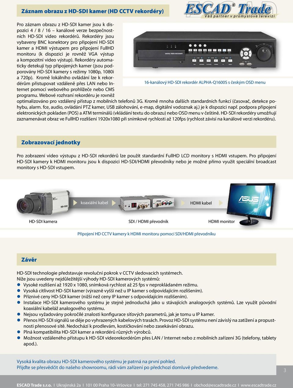 Rekordéry automaticky detekují typ připojených kamer (jsou podporovány HD-SDI kamery s režimy 1080p, 1080i a 720p).