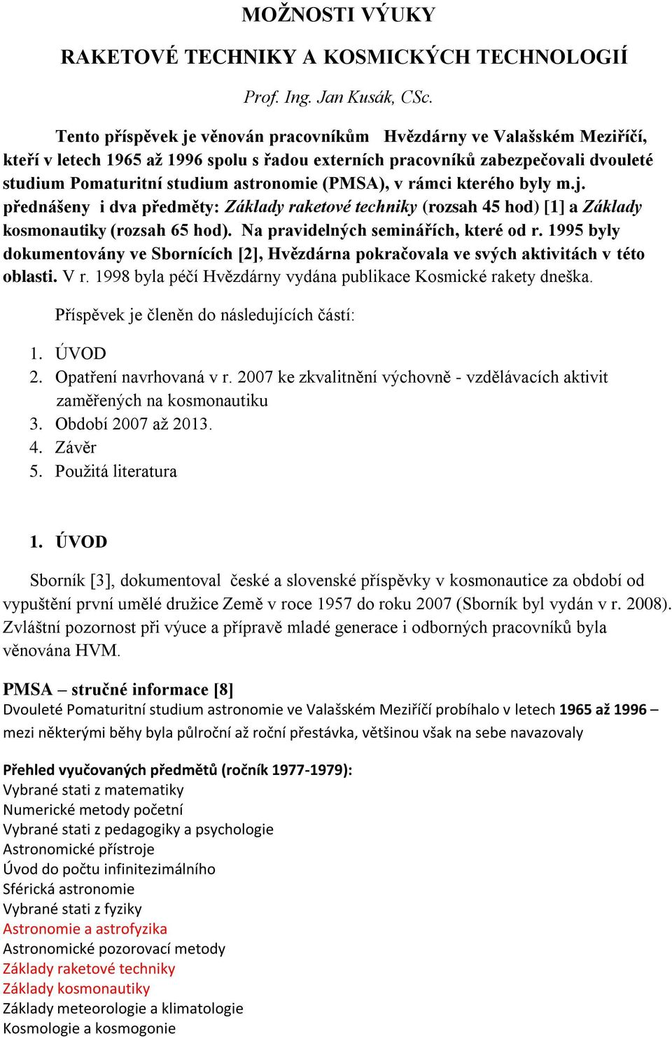 (PMSA), v rámci kterého byly m.j. přednášeny i dva předměty: Základy raketové techniky (rozsah 45 hod) [1] a Základy kosmonautiky (rozsah 65 hod). Na pravidelných seminářích, které od r.