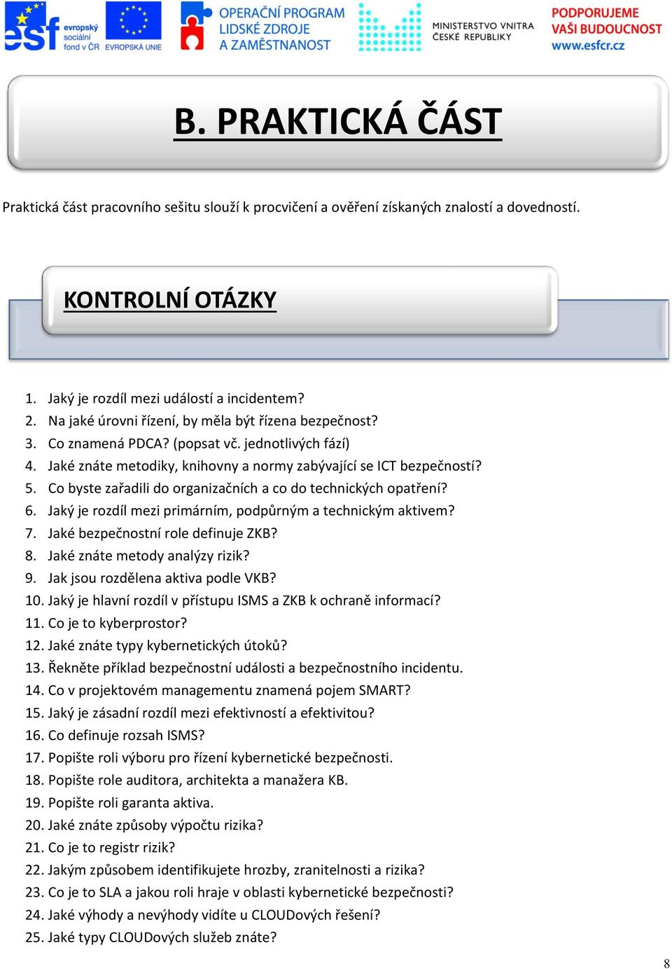 Co byste zařadili do organizačních a co do technických opatření? 6. Jaký je rozdíl mezi primárním, podpůrným a technickým aktivem? 7. Jaké bezpečnostní role definuje ZKB? 8.