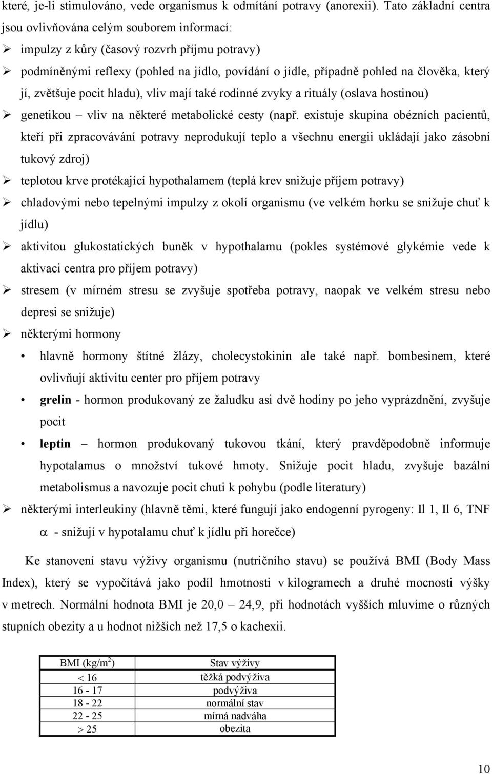 jí, zvětšuje pocit hladu), vliv mají také rodinné zvyky a rituály (oslava hostinou) genetikou vliv na některé metabolické cesty (např.