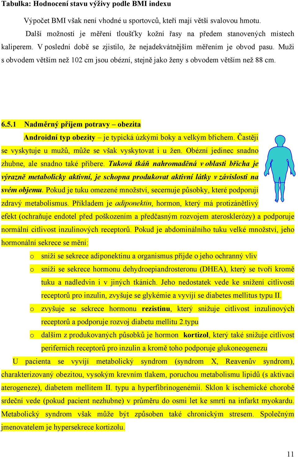 Muži s obvodem větším než 102 cm jsou obézní, stejně jako ženy s obvodem větším než 88 cm. 6.5.1 Nadměrný příjem potravy obezita Androidní typ obezity je typická úzkými boky a velkým břichem.