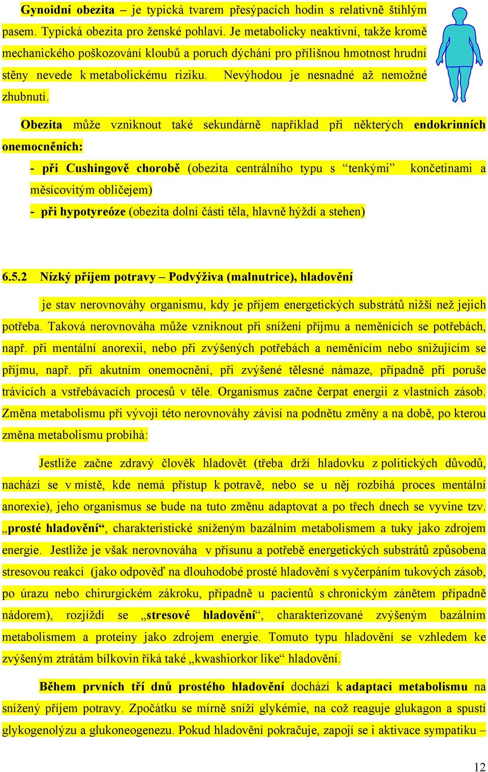 Obezita může vzniknout také sekundárně například při některých endokrinních onemocněních: - při Cushingově chorobě (obezita centrálního typu s tenkými končetinami a měsícovitým obličejem) - při