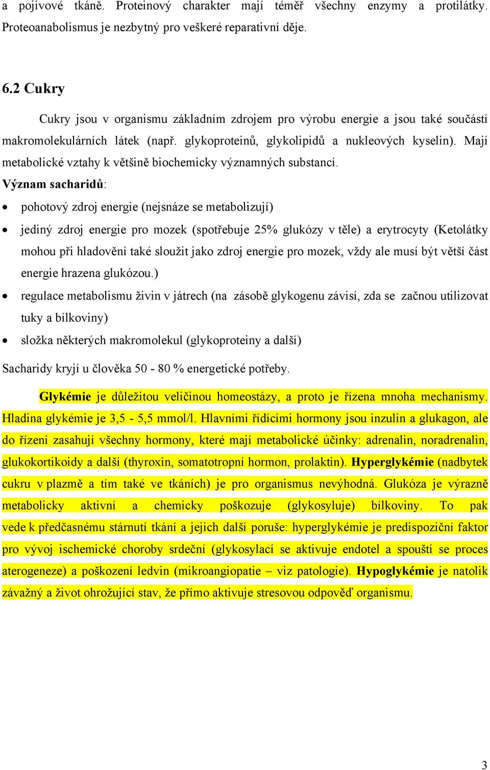 Mají metabolické vztahy k většině biochemicky významných substancí.