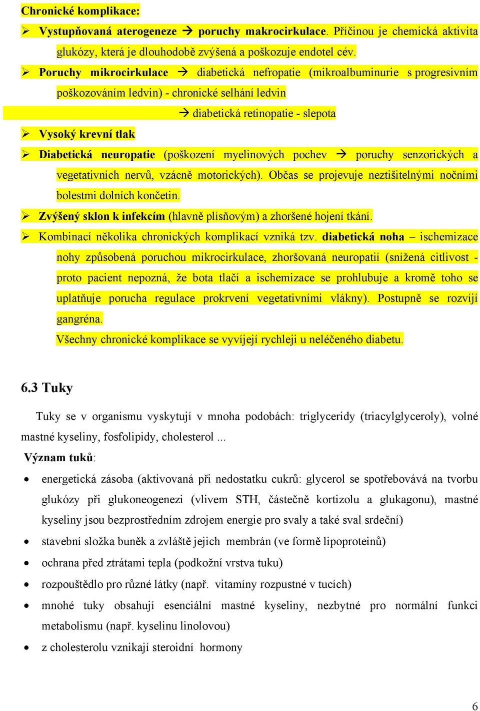 (poškození myelinových pochev poruchy senzorických a vegetativních nervů, vzácně motorických). Občas se projevuje neztišitelnými nočními bolestmi dolních končetin.