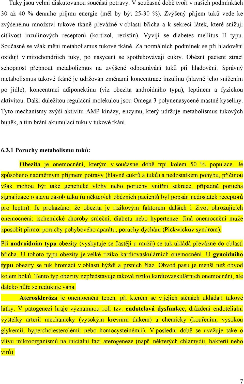 Vyvíjí se diabetes mellitus II typu. Současně se však mění metabolismus tukové tkáně. Za normálních podmínek se při hladovění oxidují v mitochondriích tuky, po nasycení se spotřebovávají cukry.