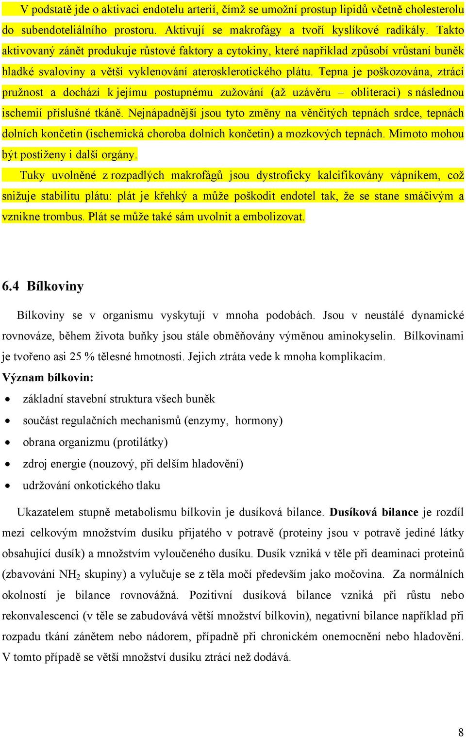 Tepna je poškozována, ztrácí pružnost a dochází k jejímu postupnému zužování (až uzávěru obliteraci) s následnou ischemií příslušné tkáně.