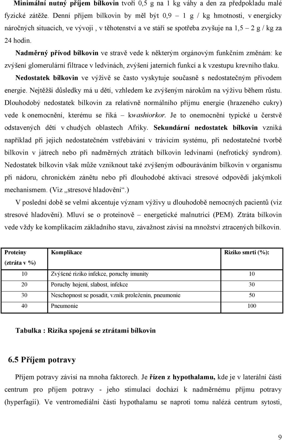 Nadměrný přívod bílkovin ve stravě vede k některým orgánovým funkčním změnám: ke zvýšení glomerulární filtrace v ledvinách, zvýšení jaterních funkcí a k vzestupu krevního tlaku.