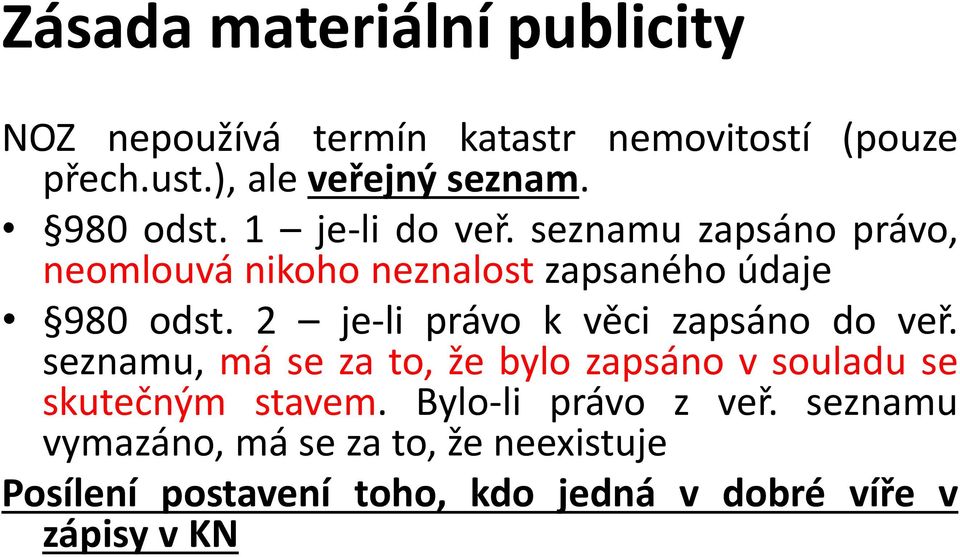 2 je-li právo k věci zapsáno do veř. seznamu, má se za to, že bylo zapsáno v souladu se skutečným stavem.