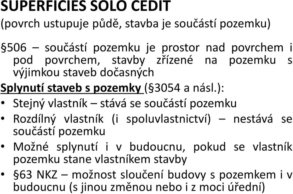 ): Stejný vlastník stává se součástí pozemku Rozdílný vlastník (i spoluvlastnictví) nestává se součástí pozemku Možné splynutí