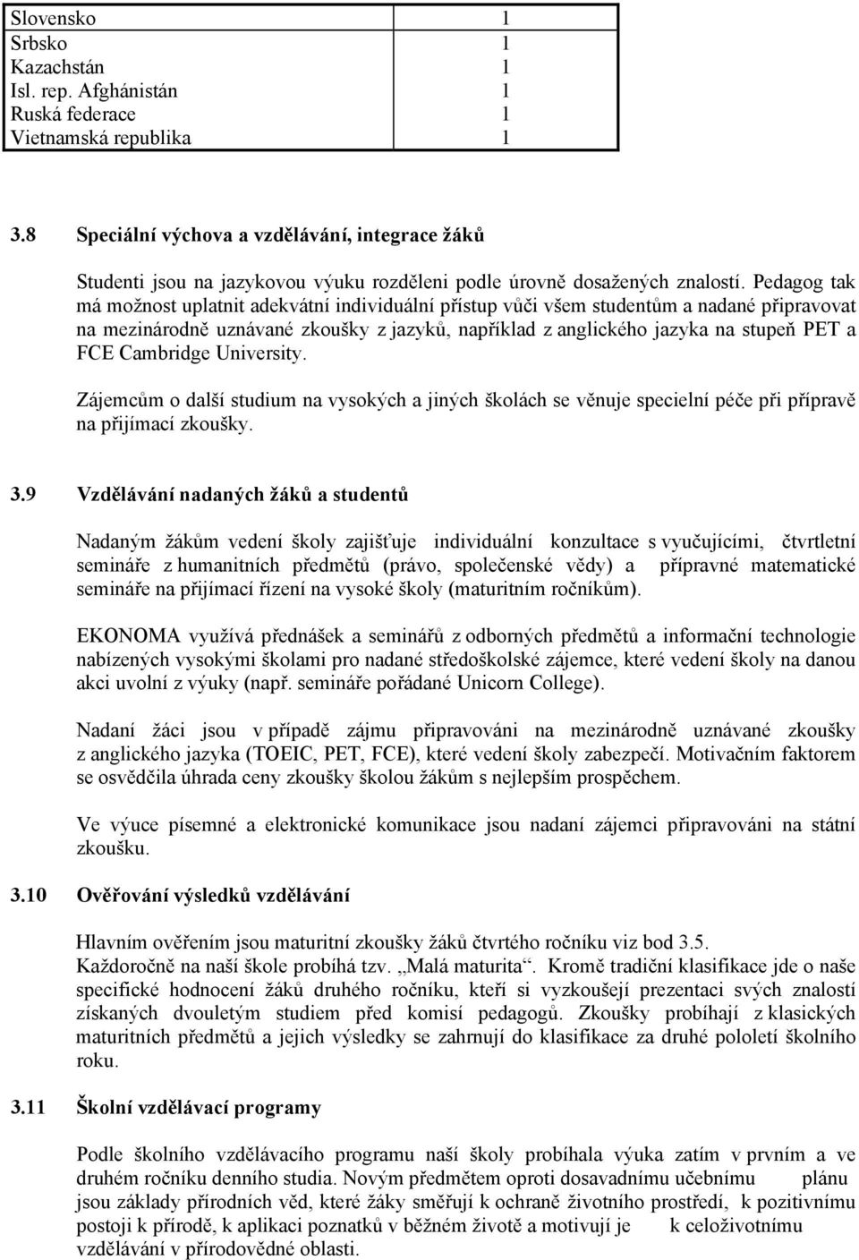 Pedagog tak má možnost uplatnit adekvátní individuální přístup vůči všem studentům a nadané připravovat na mezinárodně uznávané zkoušky z jazyků, například z anglického jazyka na stupeň PET a FCE