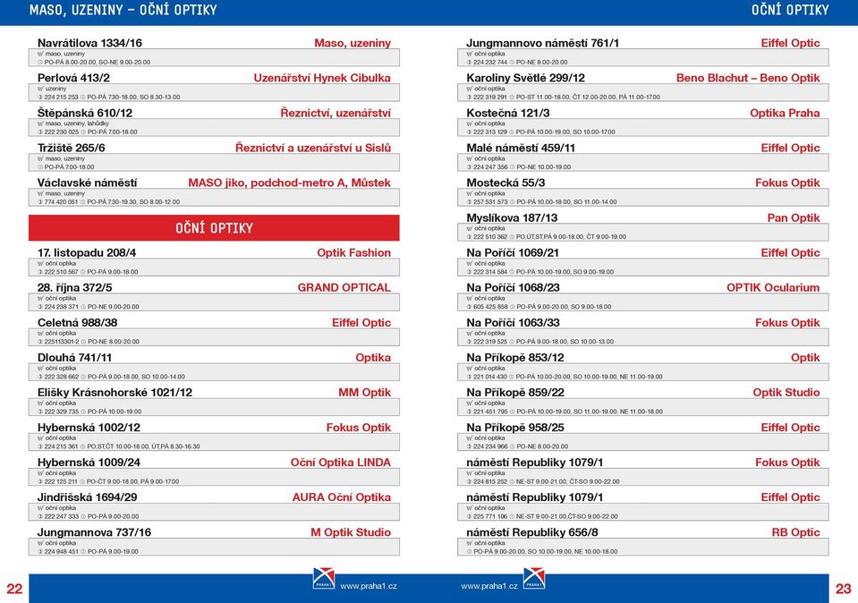 00 Maso, uzeniny Uzenáøství Hynek Cibulka Øeznictví, uzenáøství Øeznictví a uzenáøství u Sislù MASO jiko, podchod-metro A, Mùstek Oční optiky 17. listopadu 208/4 Optik Fashion 222 510 567 PO-PÁ 9.