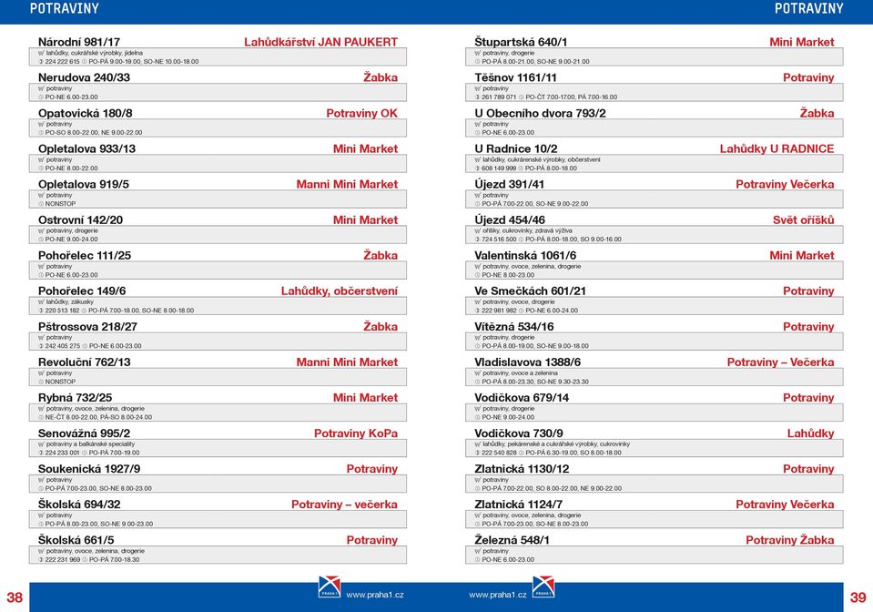 00-23.00 Žabka Opletalova 933/13 PO-NE 8.00-22.00 Mini Market U Radnice 10/2 E lahùdky, cukrárenské výrobky, obèerstvení 608 149 999 PO-PÁ 8.00-18.