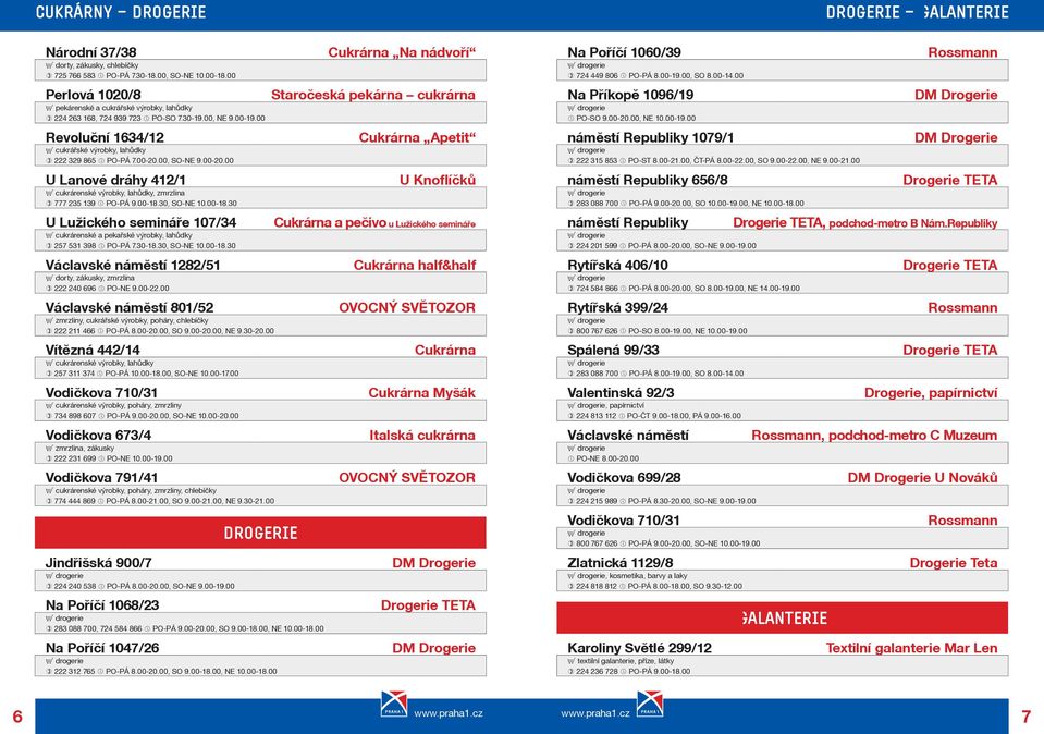 00-18.30, SO-NE 10.00-18.30 U Lužického semináøe 107/34 E cukrárenské a pekaøské výrobky, lahùdky 257 531 398 PO-PÁ 7.30-18.30, SO-NE 10.00-18.30 Václavské námìstí 1282/51 E dorty, zákusky, zmrzlina 222 240 696 PO-NE 9.
