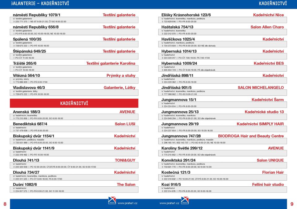 00-17.30 Vladislavova 46/3 E textilní galanterie, látky 728 675 222 PO-PÁ 10.00-18.00 Anenská 188/3, kosmetika 775 215 858 PO-PÁ 8.00-20.00, SO 8.00-18.00 Benediktská 687/4 737 479 008 PO-PÁ 9.00-20.00 Biskupský dvùr 1154/1, pedikúra, masáže 720 551 989 PO-PÁ 8.