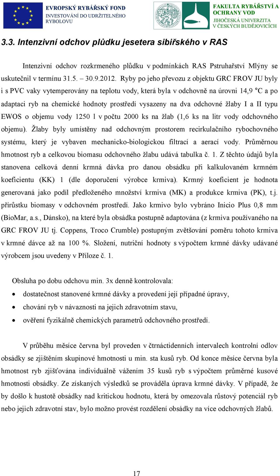 odchovné žlaby I a II typu EWOS o objemu vody 1250 l v počtu 2000 ks na žlab (1,6 ks na litr vody odchovného objemu).