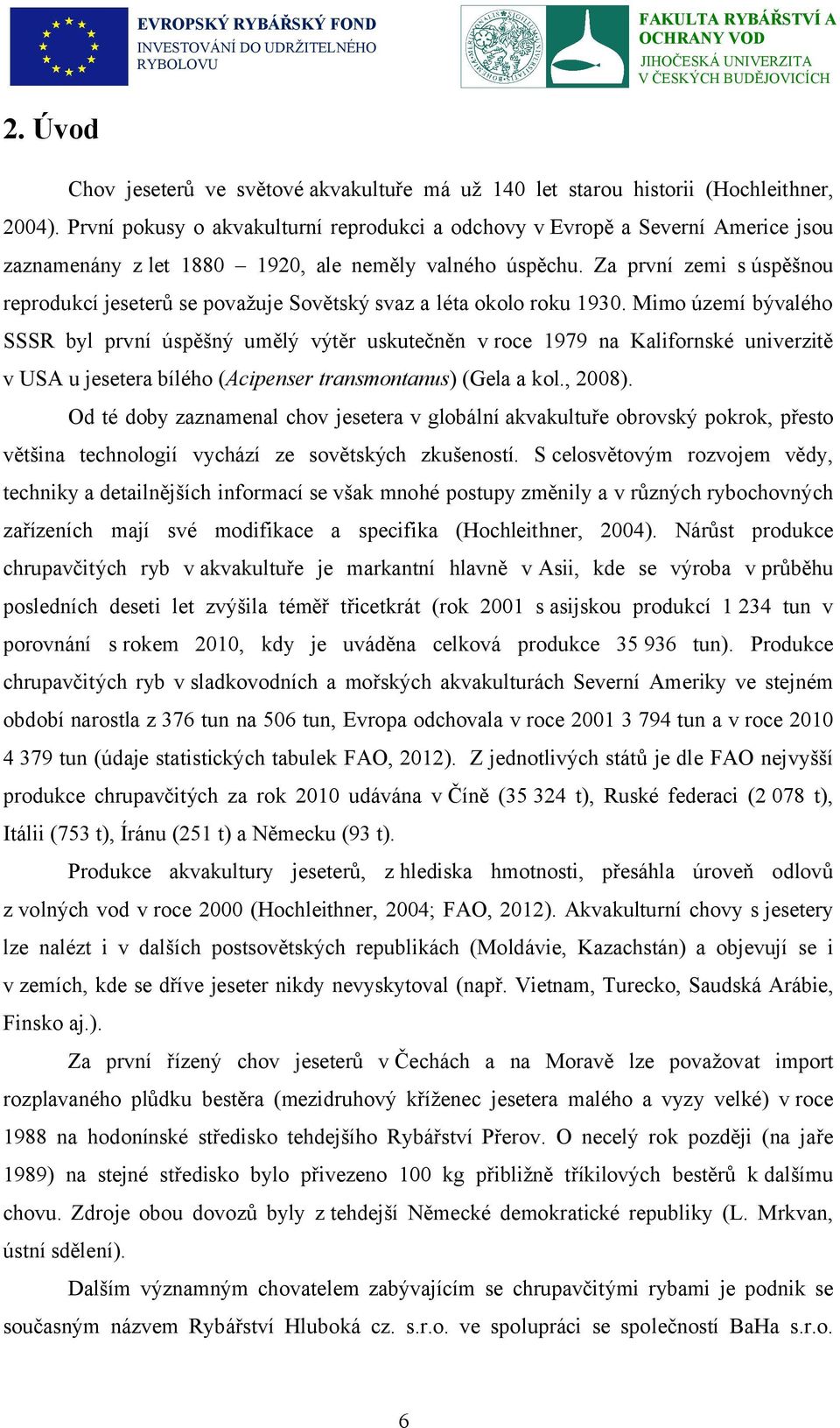 Za první zemi s úspěšnou reprodukcí jeseterů se považuje Sovětský svaz a léta okolo roku 1930.