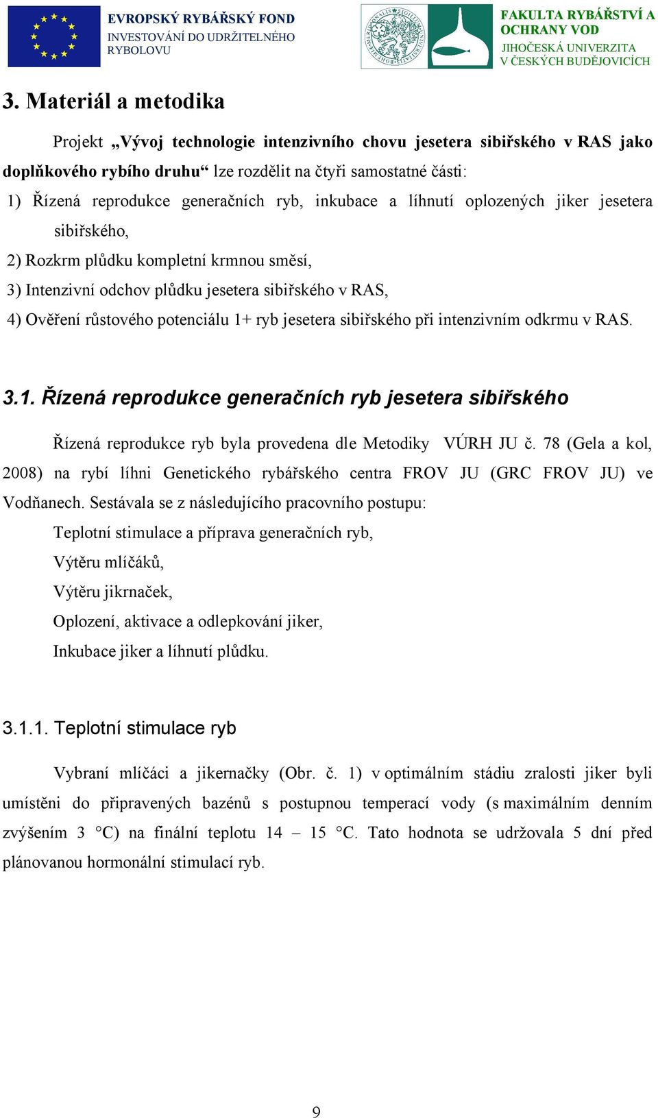 jesetera sibiřského při intenzivním odkrmu v RAS. 3.1. Řízená reprodukce generačních ryb jesetera sibiřského Řízená reprodukce ryb byla provedena dle Metodiky VÚRH JU č.