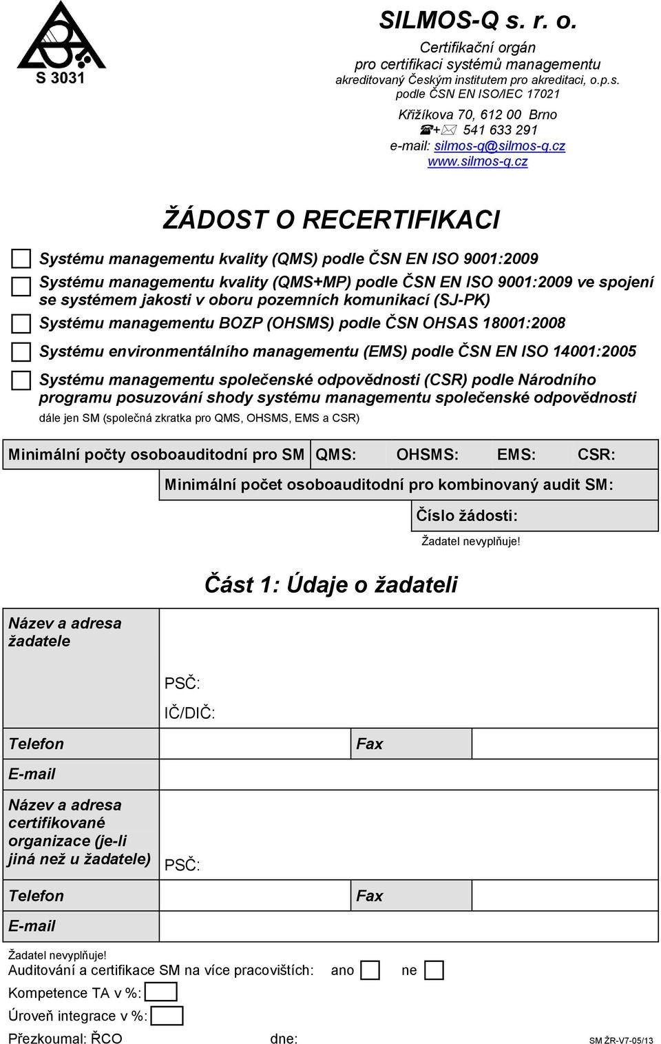 cz ŽÁDOST O RECERTIFIKACI Systému managementu kvality (QMS) podle ČSN EN ISO 9001:2009 Systému managementu kvality (QMS+MP) podle ČSN EN ISO 9001:2009 ve spojení se systémem jakosti v oboru pozemních