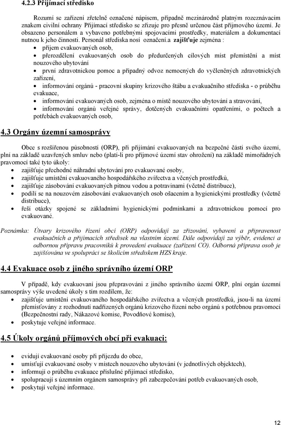 a zajišťuje zejména : příjem evakuovaných osob, přerozdělení evakuovaných osob do předurčených cílových míst přemístění a míst nouzového ubytování první zdravotnickou pomoc a případný odvoz nemocných