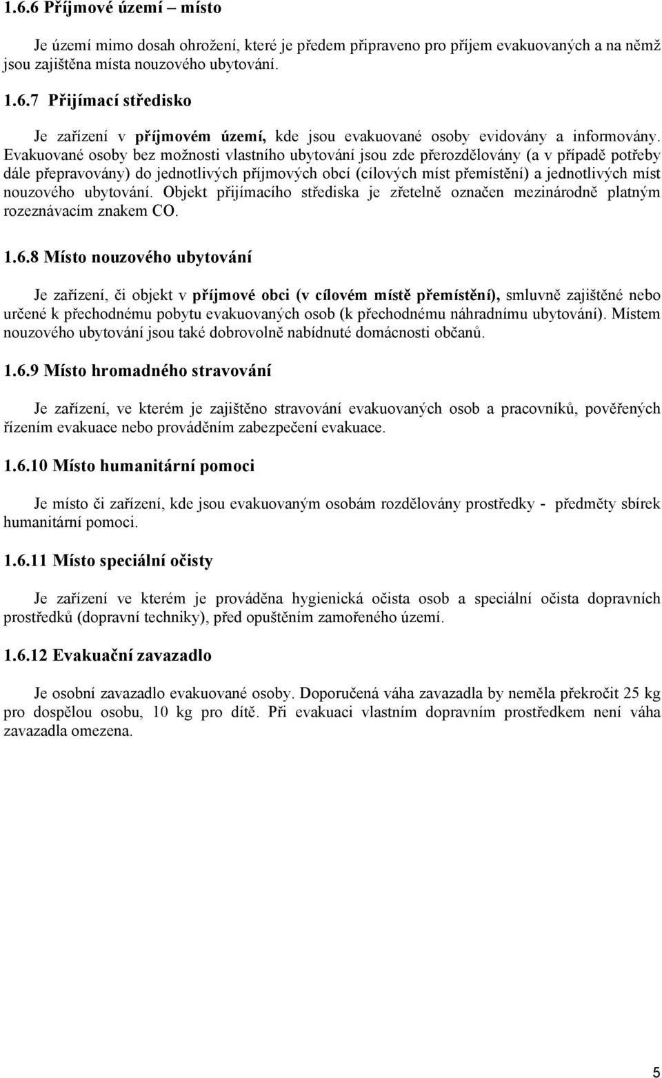 nouzového ubytování. Objekt přijímacího střediska je zřetelně označen mezinárodně platným rozeznávacím znakem CO. 1.6.