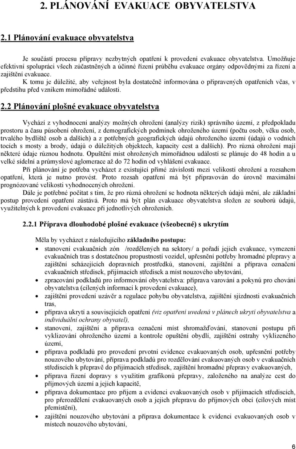 K tomu je důležité, aby veřejnost byla dostatečně informována o připravených opatřeních včas, v předstihu před vznikem mimořádné události. 2.