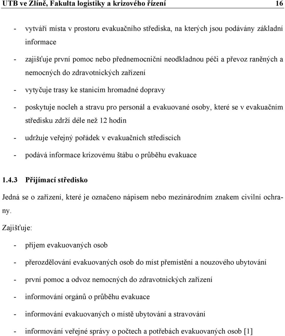 evakuačním středisku zdrží déle než 12 hodin - udržuje veřejný pořádek v evakuačních střediscích - podává informace krizovému štábu o průběhu evakuace 1.4.