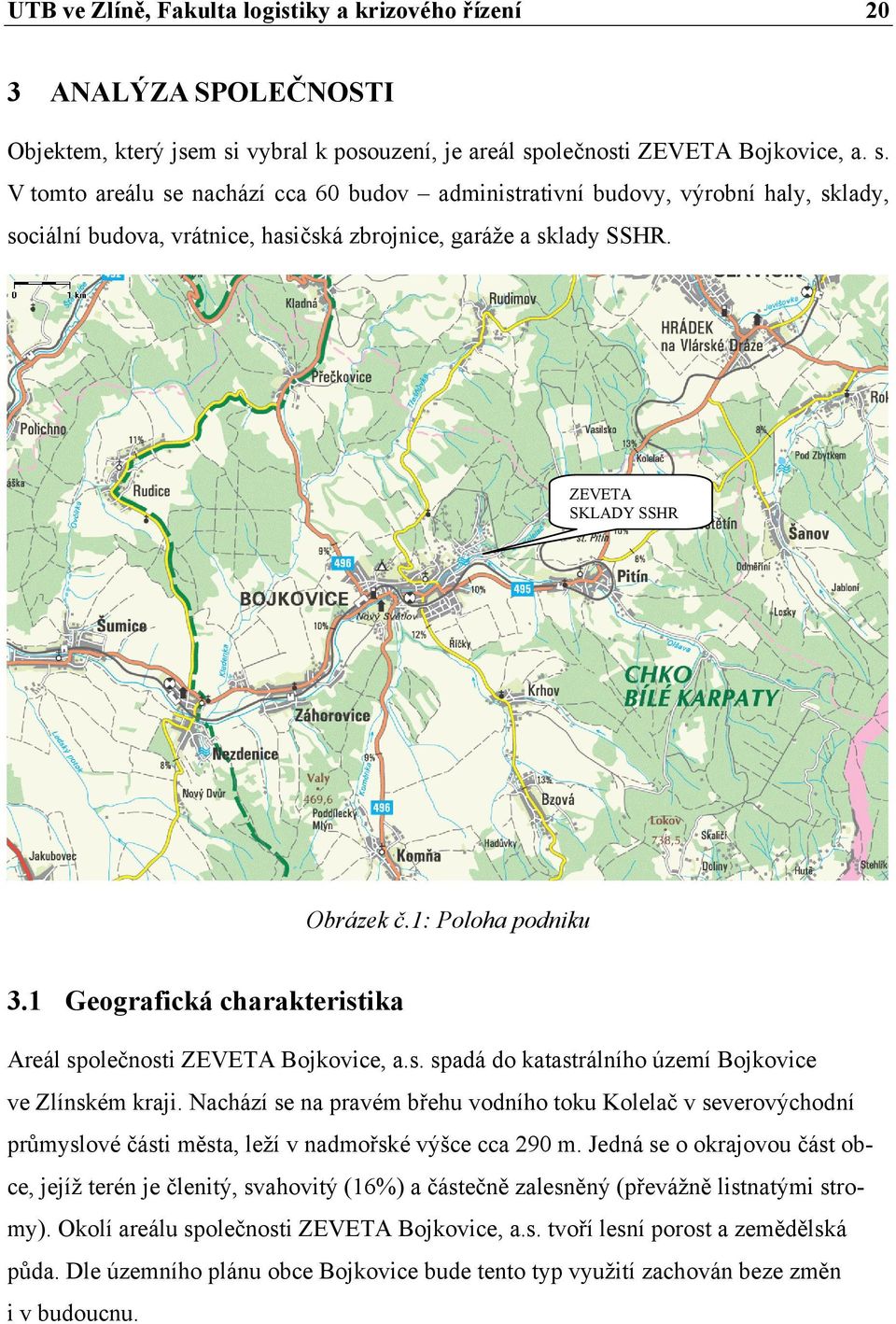 ZEVETA SKLADY SSHR Obrázek č.1: Poloha podniku 3.1 Geografická charakteristika Areál společnosti ZEVETA Bojkovice, a.s. spadá do katastrálního území Bojkovice ve Zlínském kraji.