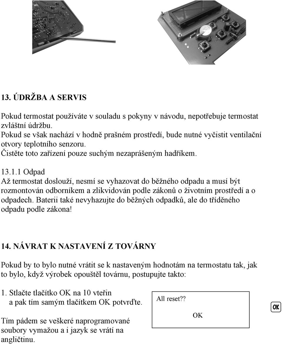 .1.1 Odpad Až termostat doslouží, nesmí se vyhazovat do běžného odpadu a musí být rozmontován odborníkem a zlikvidován podle zákonů o životním prostředí a o odpadech.