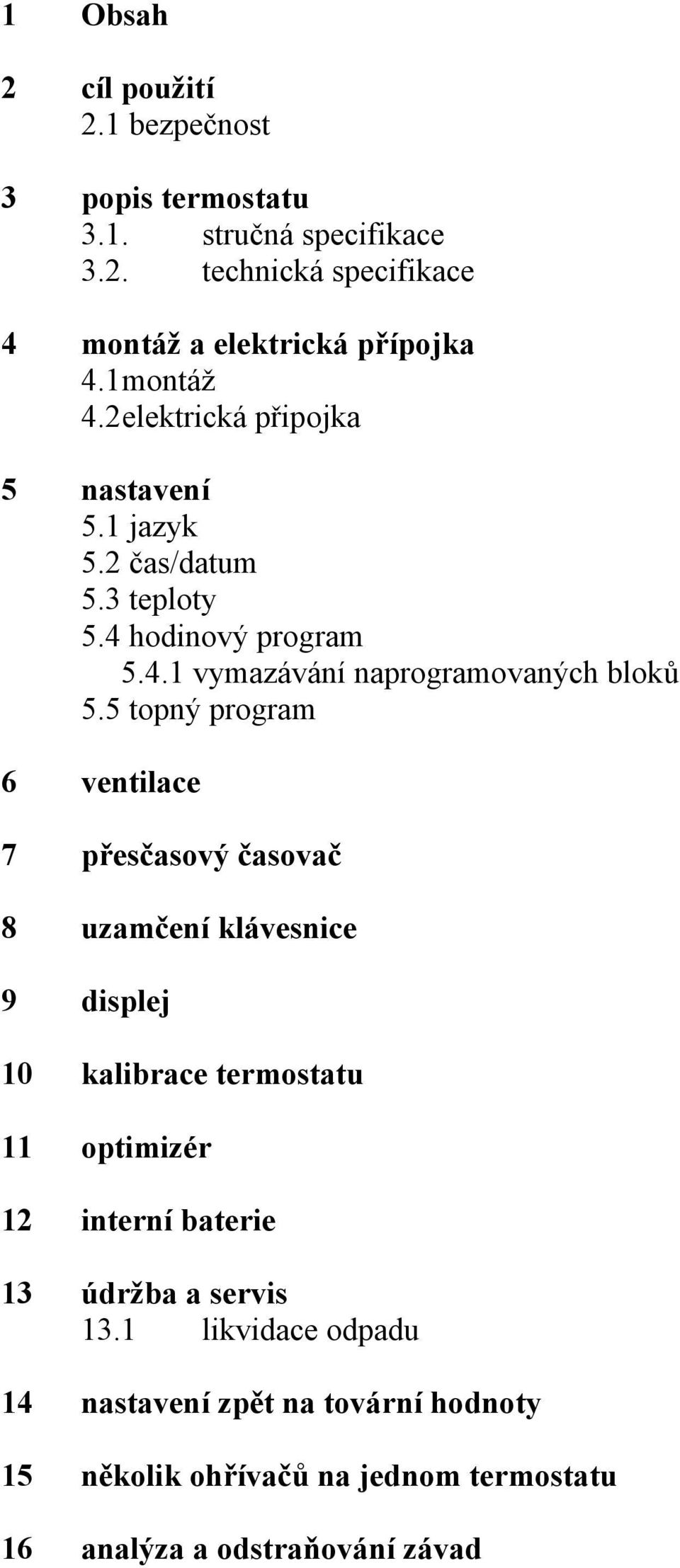5 topný program 6 ventilace 7 přesčasový časovač 8 uzamčení klávesnice 9 displej 10 kalibrace termostatu 11 optimizér 12 interní baterie 13