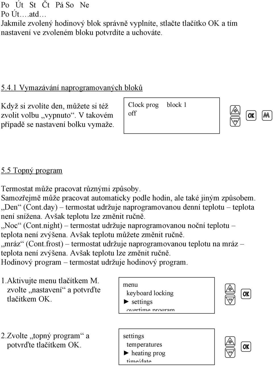 5 Topný program Termostat může pracovat různými způsoby. Samozřejmě může pracovat automaticky podle hodin, ale také jiným způsobem. Den (Cont.