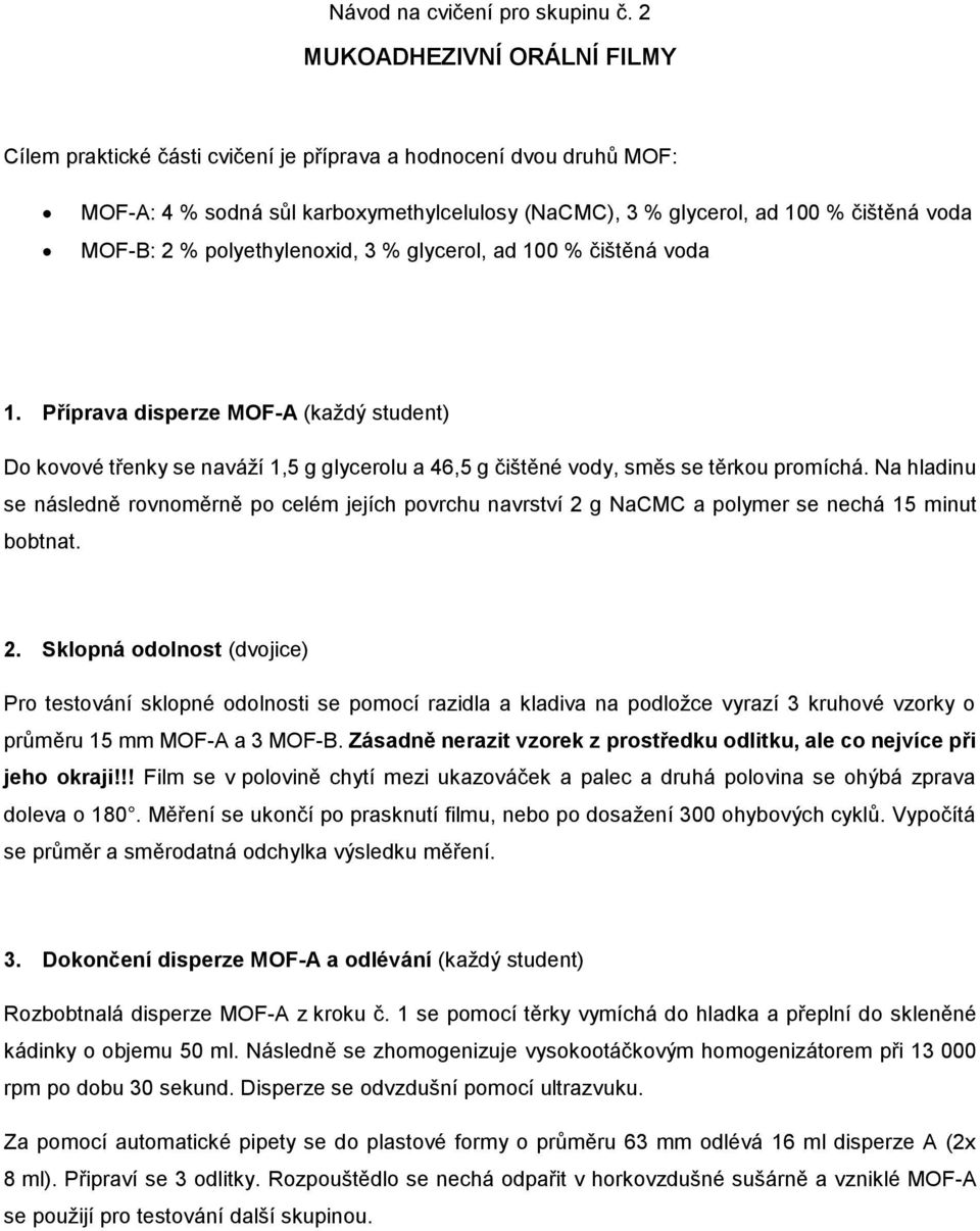 polyethylenoxid, 3 % glycerol, ad 100 % čištěná voda 1. Příprava disperze MOF-A (každý student) Do kovové třenky se naváží 1,5 g glycerolu a 46,5 g čištěné vody, směs se těrkou promíchá.